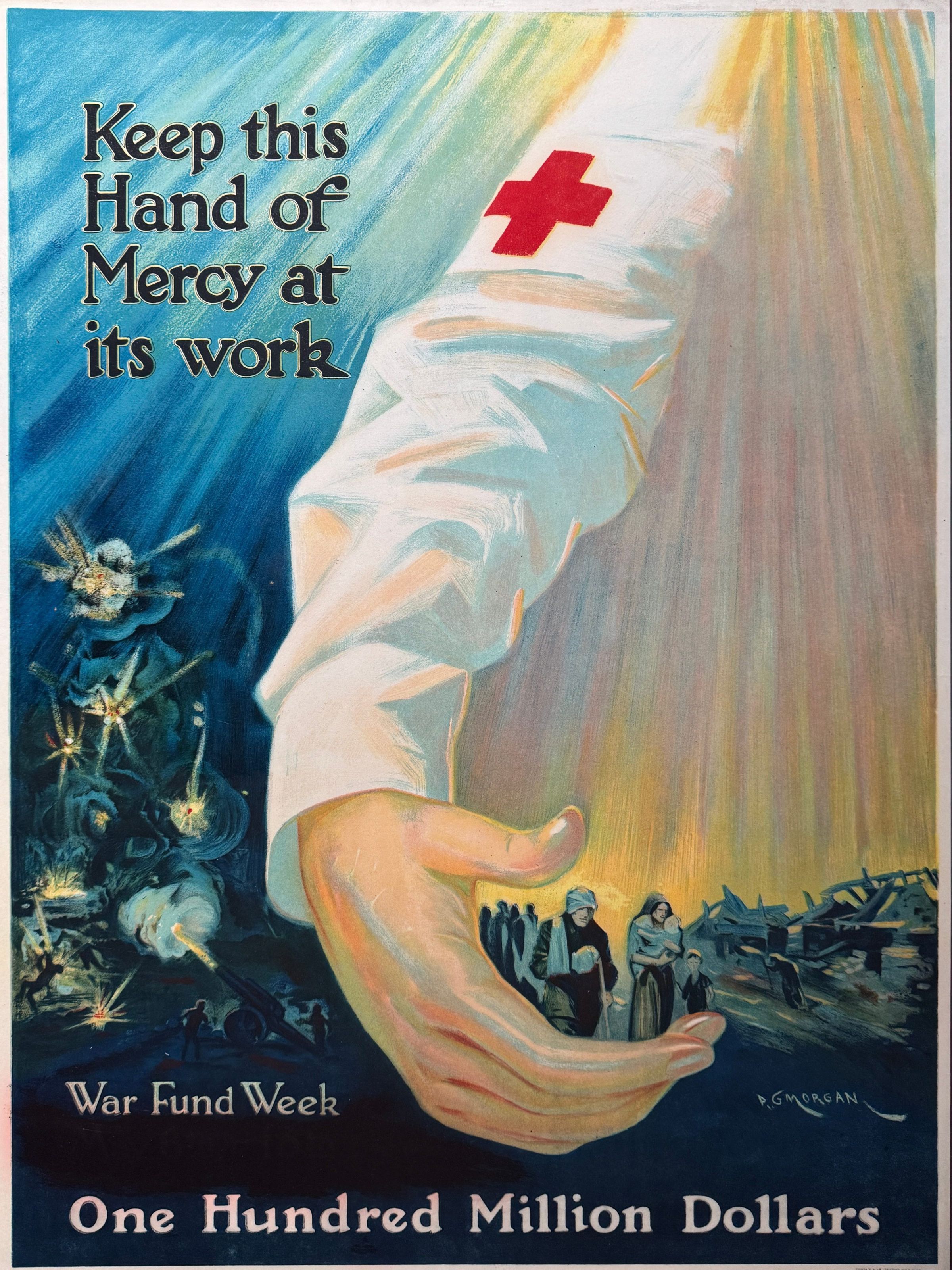 Poster featuring a large arm, marked with a red cross, reaching out over a scene of devastation, with families and soldiers depicted in the background. The text reads, "Keep this Hand of Mercy at its work," emphasizing the importance of fundraising for war efforts and humanitarian aid. The words "War Fund Week" and "One Hundred Million Dollars" are prominently displayed, highlighting the urgent need for financial support. The artwork conveys themes of compassion, and relief.