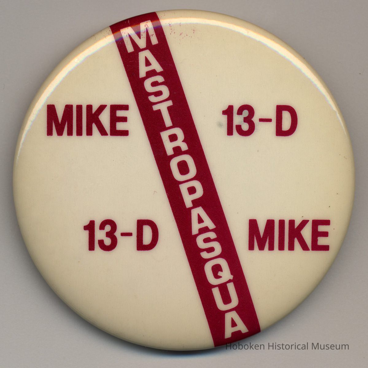 Political button: Mike Mastropasqua, 13-D (Hoboken, n.d., ca. 1980's-1990's.) picture number 1