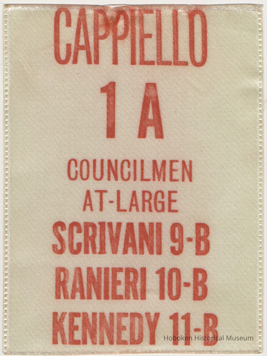Political ribbon: [Steve] Cappiello, 1A; Councilmen At-Large, Scrivani 9-B, Ranieri 10-B, Kennedy 11-B. (Hoboken, ca. 1973-1985.) picture number 1