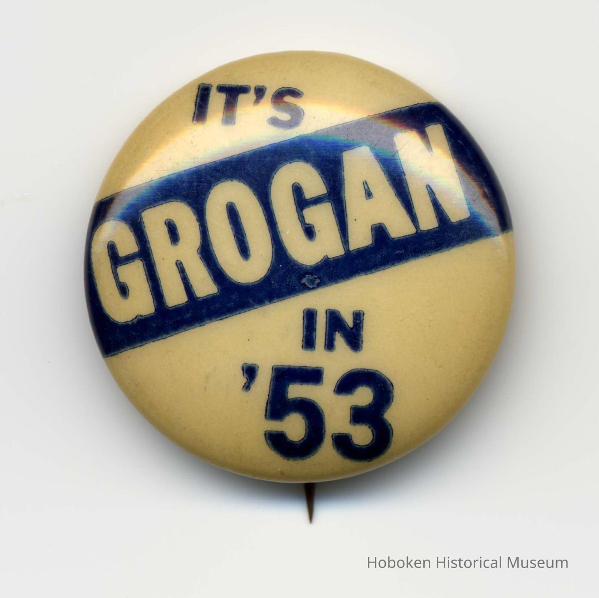 Political campaign pin button: It's Grogan in '53. Hoboken, 1953. picture number 1