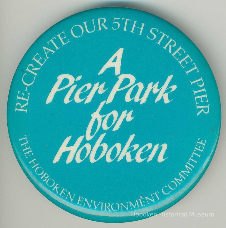 Button: A Pier Park for Hoboken. Re-Create Our 5th Street Pier. Hoboken Environment Committee. No date, ca. 1985. picture number 1