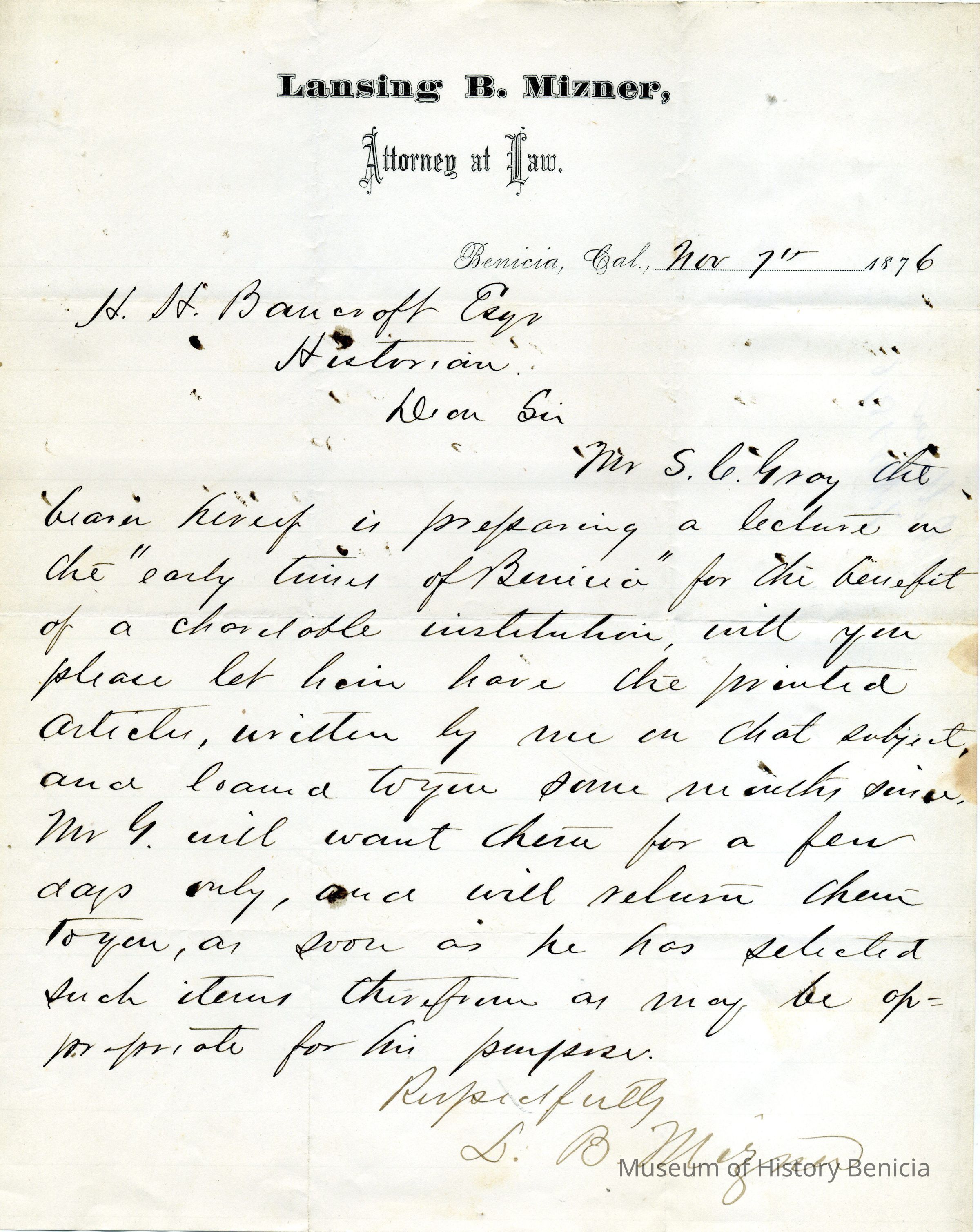 The image shows a letter dated November 7, 1876, from Lansing B. Mizner, an attorney at law, addressed to H. H. Bancroft, Esq., Historian. Mizner requests Bancroft to lend printed articles he wrote on "the early times of Benicia" to S. C. Gray, who is preparing a lecture for a charitable institution. Mizner assures that Gray will require the articles for only a few days and promises their prompt return after Gray selects the necessary information. The letter is concluded with Mizner’s signature.