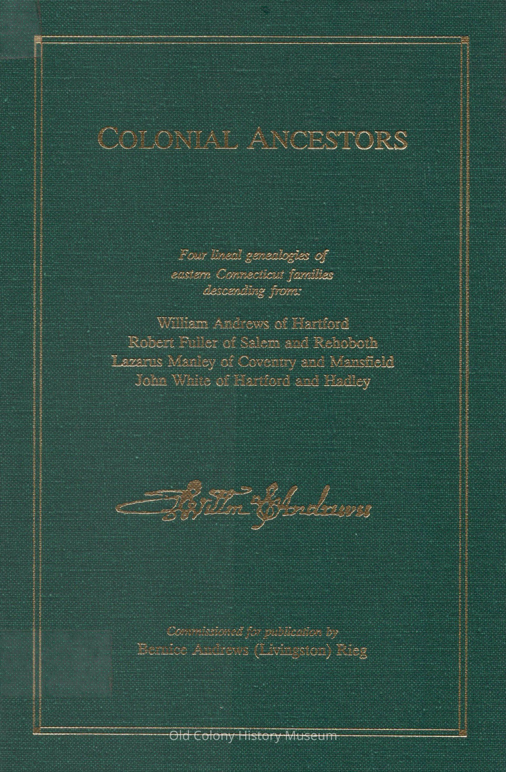 Colonial Ancestors: William Andrews of Hartford; Robert Fuller of Salem and Rehoboth; Lazarus Manley of Coventry and Mansfield; John White of Hartford and Hadley / commissioned for publication by Bernice Andrews (Livingston) Rieg; compiled in part by Mary Naomi Foster; Edward H. Little, editor. picture number 1
