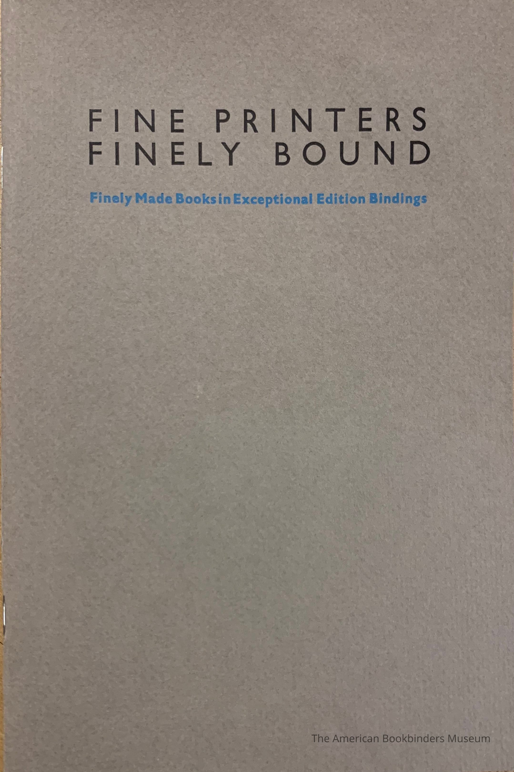          Fine printers finely bound : finely made books in exceptional edition bindings / selected by Ken Botnick & Steve Miller of Red Ozier Press for the Guild of Book Workers ; the Thomas J. Watson Library at the Metropolitan Museum of Art, New York City, 2 December 1986-2 January 1987. picture number 1
 