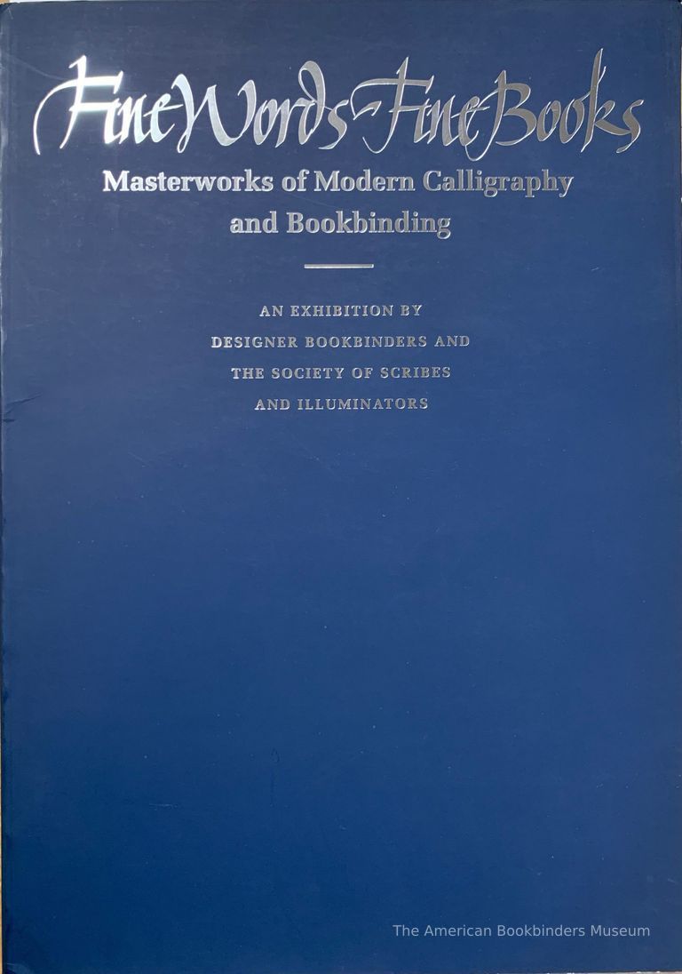          Fine words, fine books : masterworks of modern calligraphy and bookbinding : an exhibition by Designer Bookbinders and the Society of Scribes and Illuminators / [catalog design and production by Edward Wates]. picture number 1
   