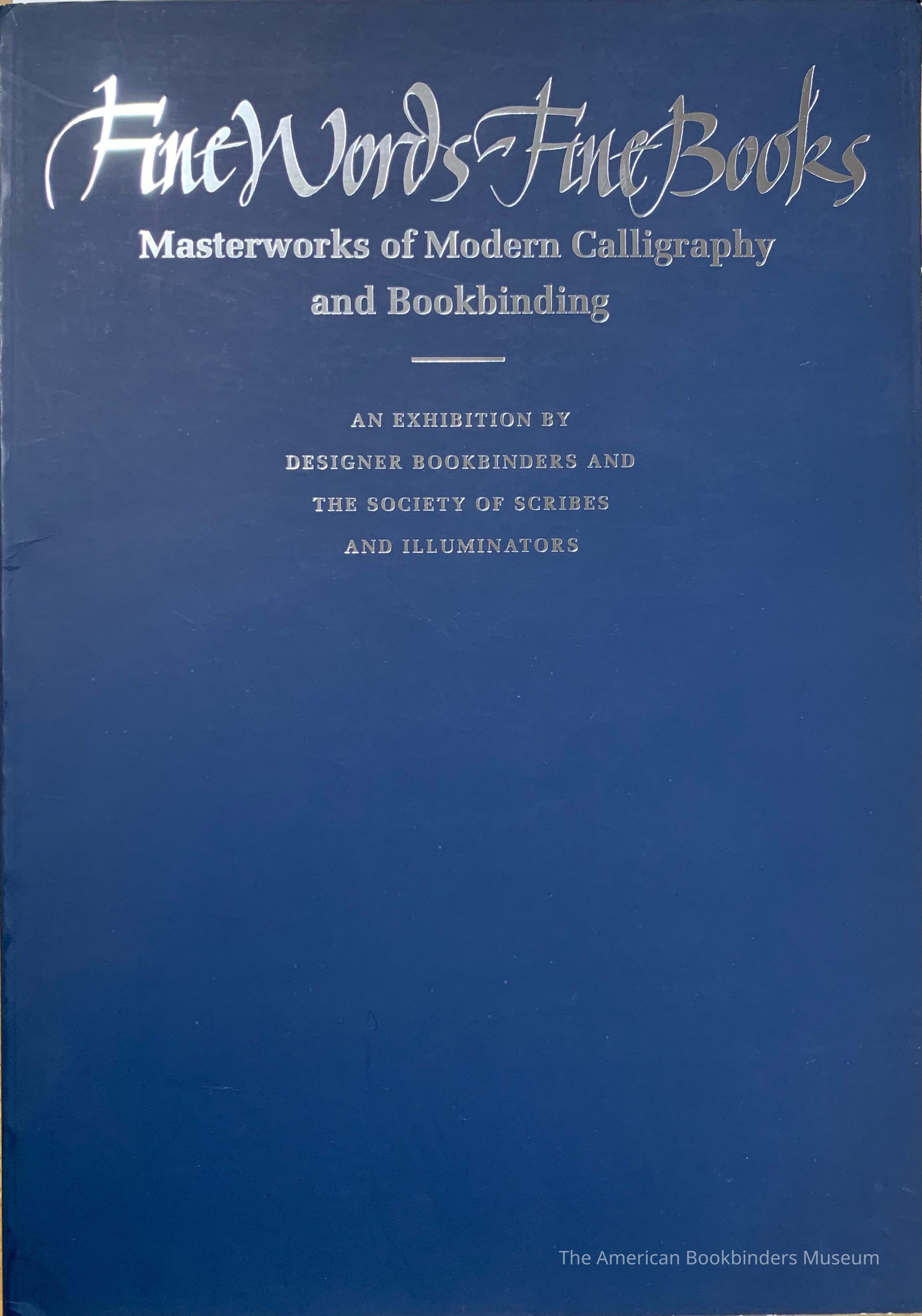          Fine words, fine books : masterworks of modern calligraphy and bookbinding : an exhibition by Designer Bookbinders and the Society of Scribes and Illuminators / [catalog design and production by Edward Wates]. picture number 1
 