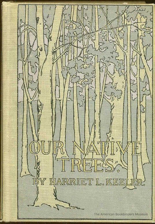 Our Native Trees and How to Identify Them: A Popular Study of Their Habits and Their Peculiarities / Harriet L. Keeler picture number 1