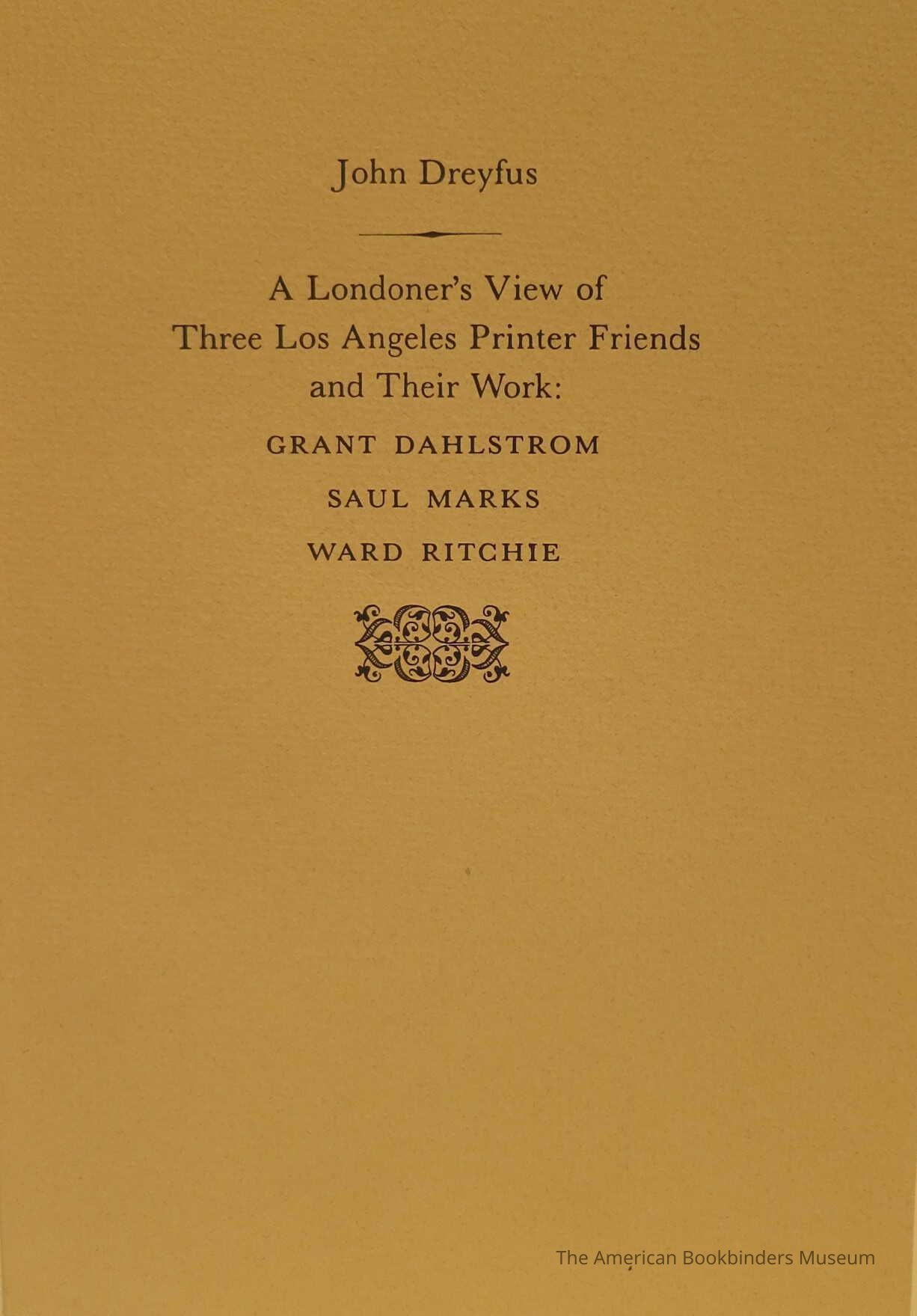          A Londoner's view of three Los Angeles printer friends and their work : Grant Dahlstrom, Saul Marks, Ward Ritchie / John Dreyfus. picture number 1
 