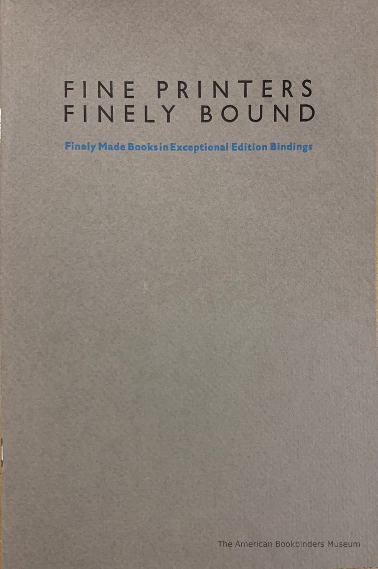          Fine printers finely bound : finely made books in exceptional edition bindings / selected by Ken Botnick & Steve Miller of Red Ozier Press for the Guild of Book Workers ; the Thomas J. Watson Library at the Metropolitan Museum of Art, New York City, 2 December 1986-2 January 1987. picture number 1
   