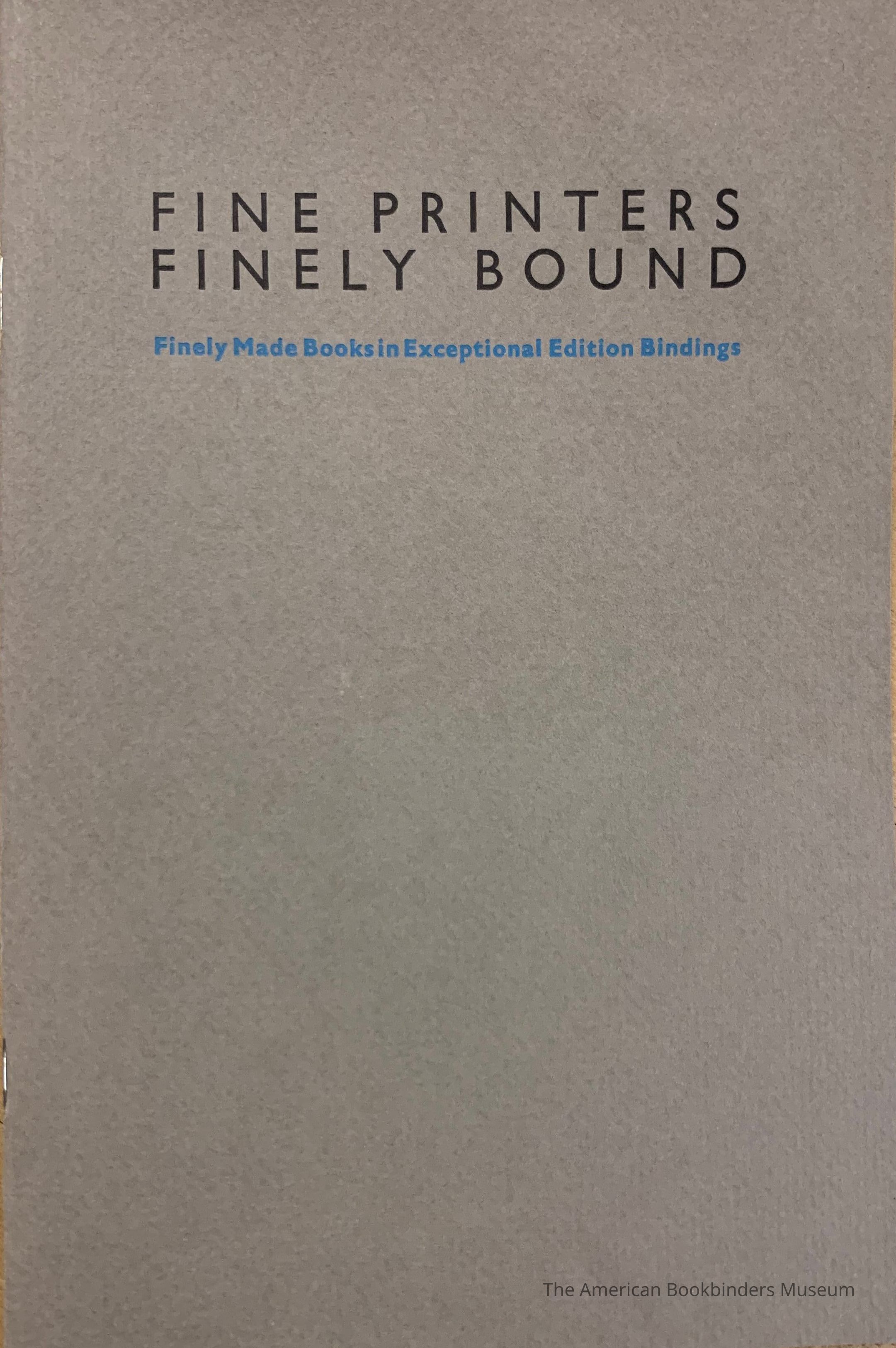 Fine printers finely bound : finely made books in exceptional edition bindings / selected by Ken Botnick & Steve Miller of Red Ozier Press for the Guild of Book Workers ; the Thomas J. Watson Library at the Metropolitan Museum of Art, New York City, 2 December 1986-2 January 1987. picture number 1