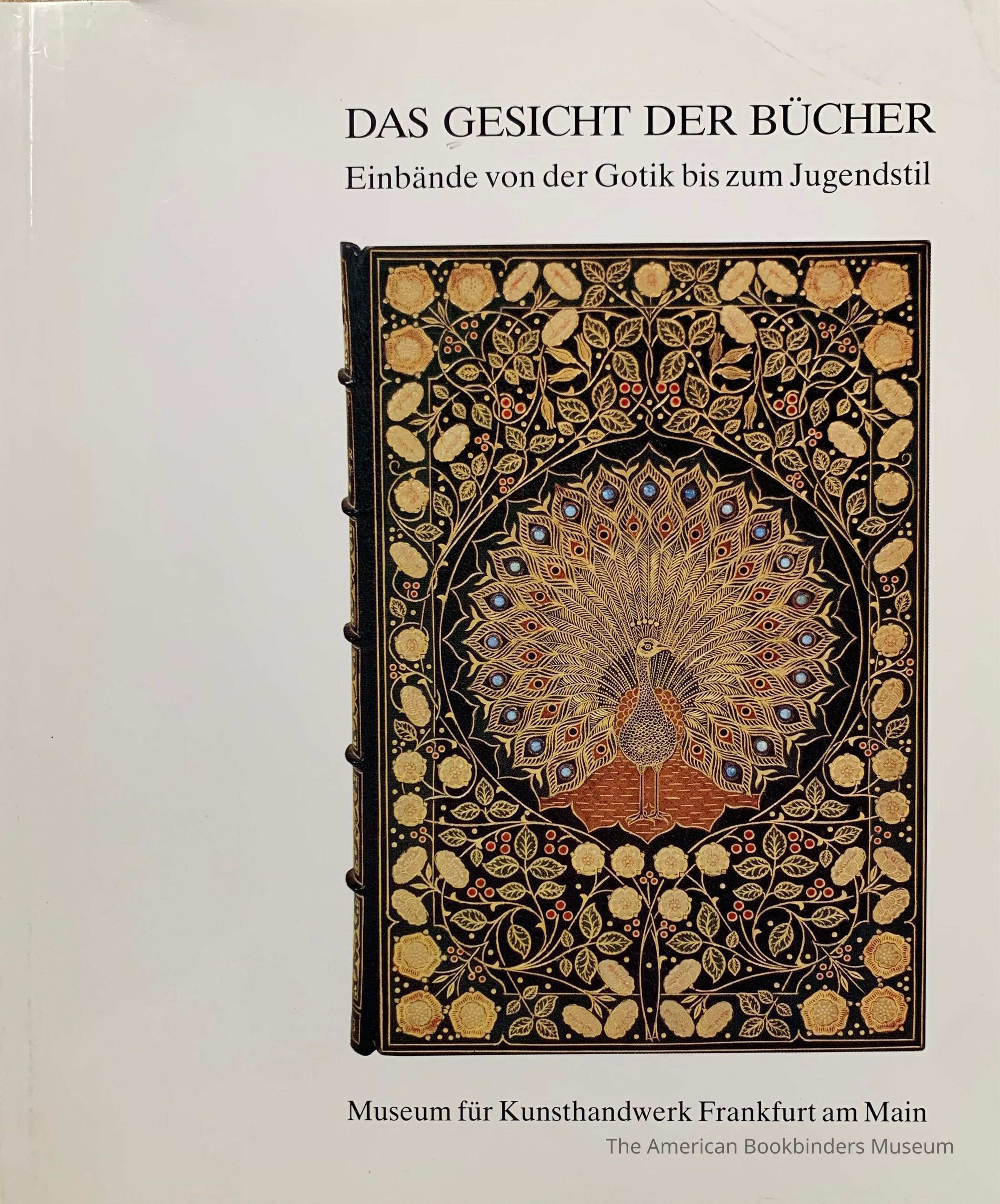 Das Gesicht der Bücher : Einbände aus eigenem Bestand von der Gotik bis zum Jugendstil : Modellsammlung Heinz Petersen : Museum für Kunsthandwerk Frankfurt am Main, Ausstellung vom 26. Februar 1987 bis 8. Juni 1987 / Eva-Maria Hanebutt-Benz. picture number 1