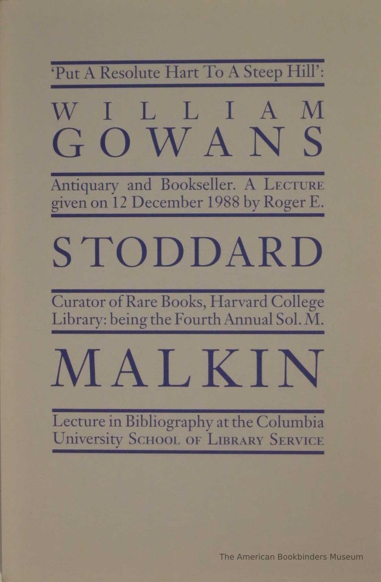          'Put a resolute hart to a steep hill' : William Gowans antiquary and bookseller : a lecture : given on 12 December 1988, the fourth Sol. M. Malkin lecture in bibliography / by Roger E. Stoddard. picture number 1
   