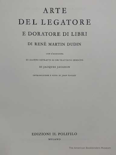          Arte del legatore e doratore di libri / di René Martin Dudin ; con l'aggiunta di alcuni estratti di un trattato inedito di Jacques Jaugeon ; introduzione e note di Jean Toulet ; [traduzione di Cin Calabi, integrata e rivista da Eliseo Tealdi]. picture number 1
   