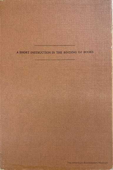          A short instruction in the binding of books / Dirk de Bray ; followed by a note on the gilding of the edges by Ambrosius Vermerck ; with an introd. and a paraphrase by K. van der Horst and C. de Wolf ; translated by H.S. Lake. picture number 1
   