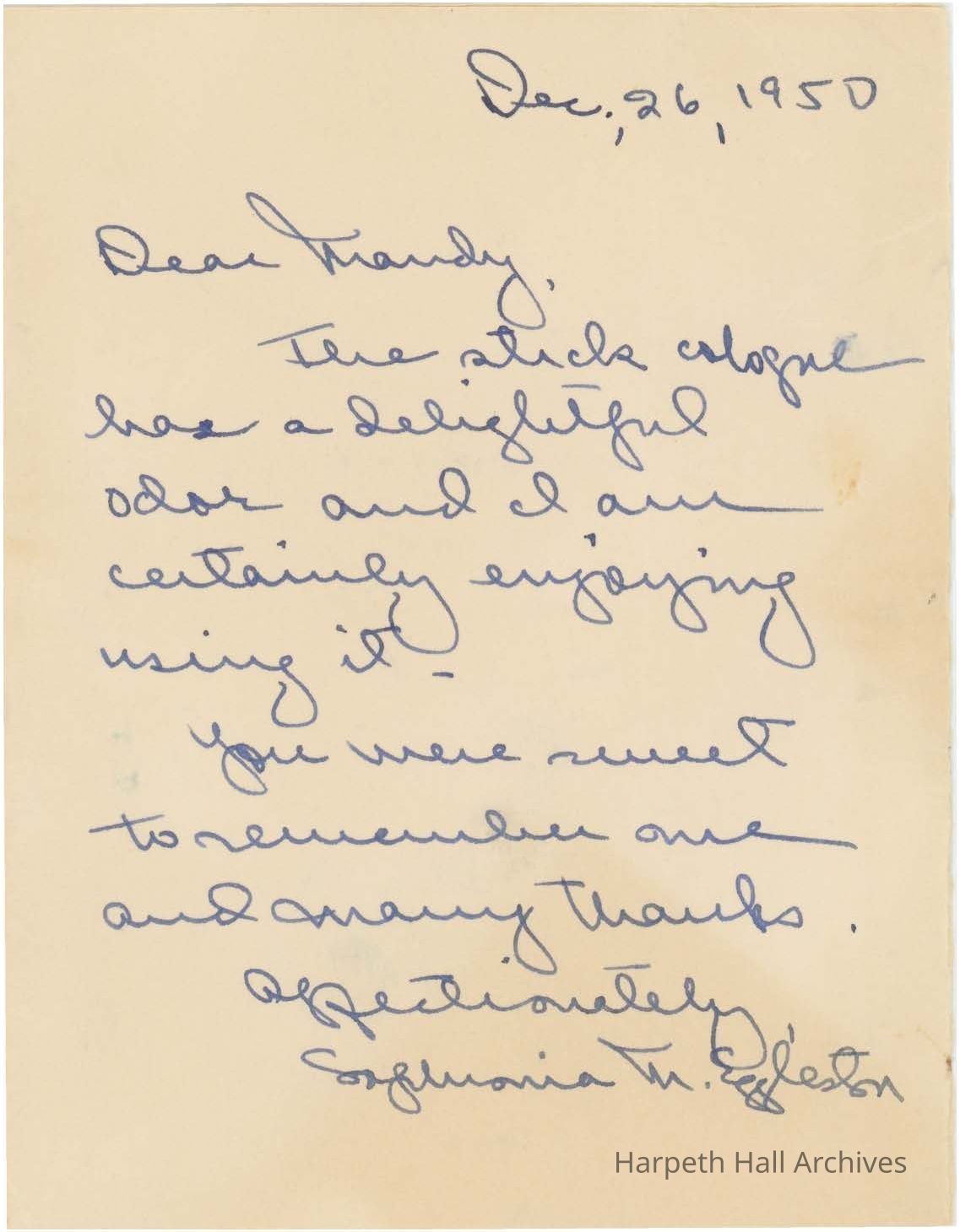 Letter: Dear Mandy, 
The stick cologne has a delightful odor and I am certainly enjoying using it. You were sweet to remember one and many thanks.
Affectionately, Sophronia M. Eggleston