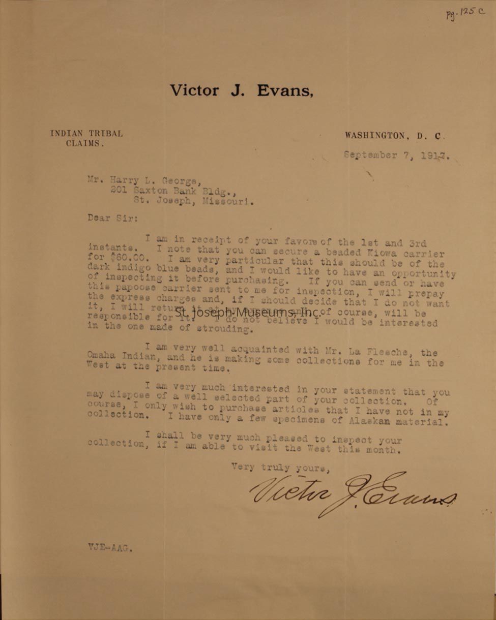 A letter dated September 7, 1917, from Victor J. Evans, located in Washington, D.C., addressed to Mr. Harry L. George, St. Joseph, Missouri. Evans acknowledges previous communication from the 1st and 3rd of the month and discusses acquiring a beaded Kiowa carrier for $60.00, specifically requiring dark indigo blue beads. Evans expresses his desire to inspect the item before purchasing and mentions reimbursing any express charges if necessary. He notes his acquaintance with Mr. La Flesche, an Omaha Indian, who is assisting with collections. Evans is interested in acquiring selected items from Mr. George's collection especially Alaskan items, and if able would like to plan a visit West later in the month. It is signed Very truly yours.