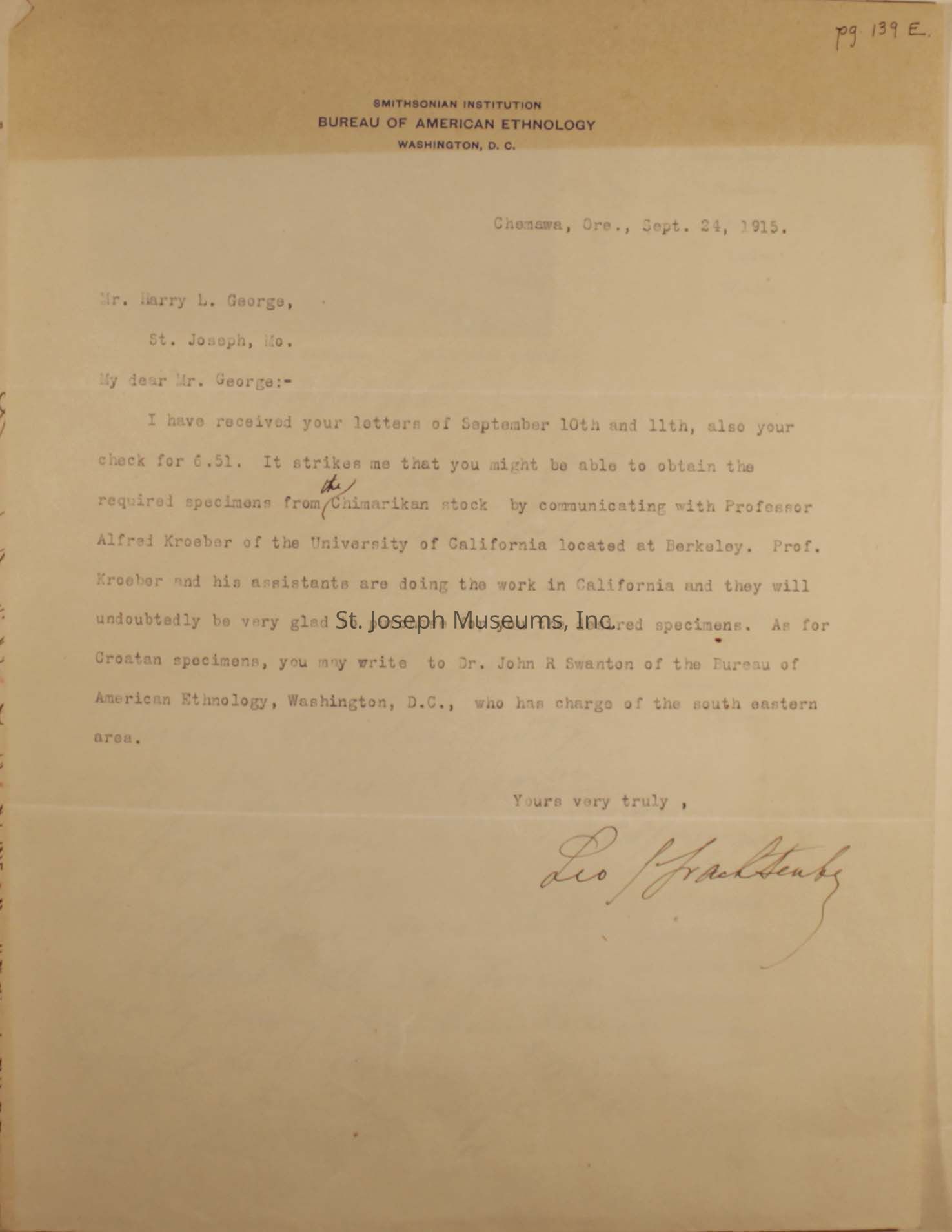 A typewritten letter from the Smithsonian Institution's Bureau of American Ethnology, dated September 24, 1915, addressed to Mr. Harry L. George in St. Joseph, Missouri. The letter acknowledges the receipt of Mr. George’s previous letters and a check for $6.51. It suggests that Mr. George might obtain required specimens from the Chimarikan stock by contacting Professor Alfred Kroeber at the University of California, Berkeley, where Kroeber and his team were conducting relevant work. The letter also mentions for the Croatan specimens he might contact Dr. John R. Swanton, who is in charge of the Southeastern area at the Bureau of American Ethnology in Washington, D.C. It ends with 'Yours very truly' and the signature from the sender, Leo J. Frachtenberg.