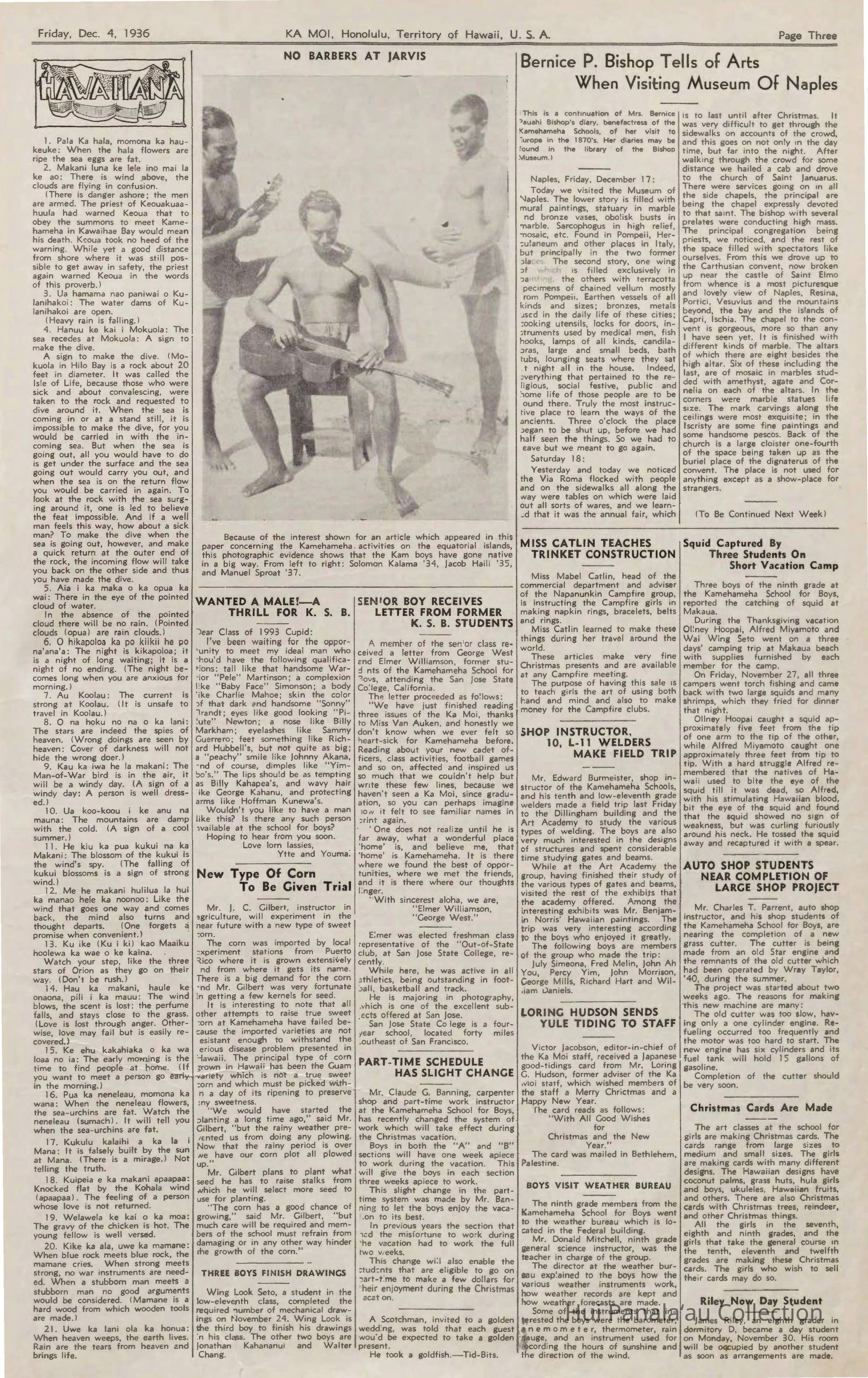 Because of the interest shown for an article which appeared in this paper (Ka Moi) concerning the Kamehameha. activities on the equatorial islands, this photographic evidence shows that the Kam boys have gone native in a big way. From left to right: Solomon Kalama (class of '34), Jacob Haili (class of) '35, and Manuel Sproat (class of)'37: Three Kamehameha Schools alumni on Jarvis Island
